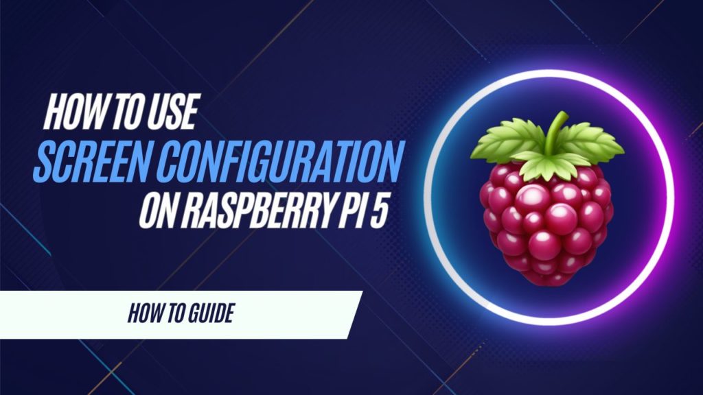 how to use screen configuration on raspberry pi 5