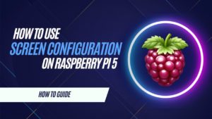 How to Use Screen Configuration on Raspberry Pi 5 - Raspians