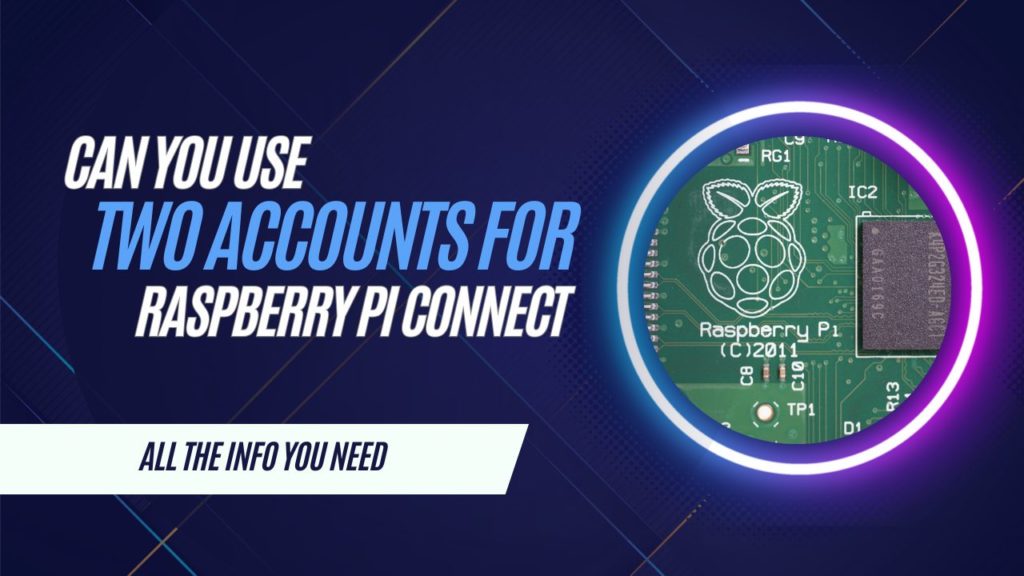 Can You Use Two Accounts for Raspberry Pi Connect?